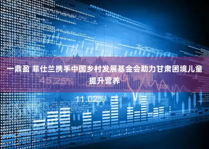 一鼎盈 菲仕兰携手中国乡村发展基金会助力甘肃困境儿童提升营养
