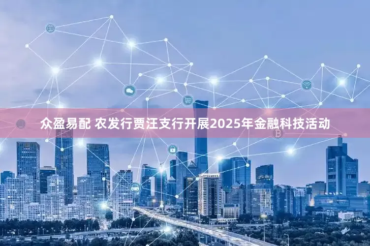众盈易配 农发行贾汪支行开展2025年金融科技活动